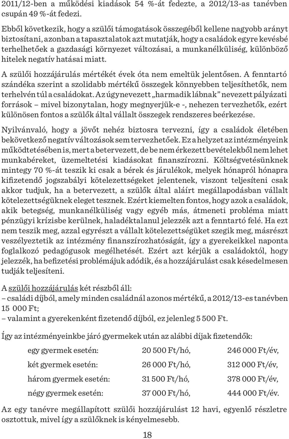 változásai, a munkanélküliség, különböző hitelek negatív hatásai miatt. A szülői hozzájárulás mértékét évek óta nem emeltük jelentősen.