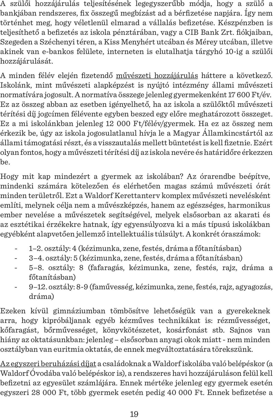 fiókjaiban, Szegeden a Széchenyi téren, a Kiss Menyhért utcában és Mérey utcában, illetve akinek van e-bankos felülete, interneten is elutalhatja tárgyhó 10-ig a szülői hozzájárulását.