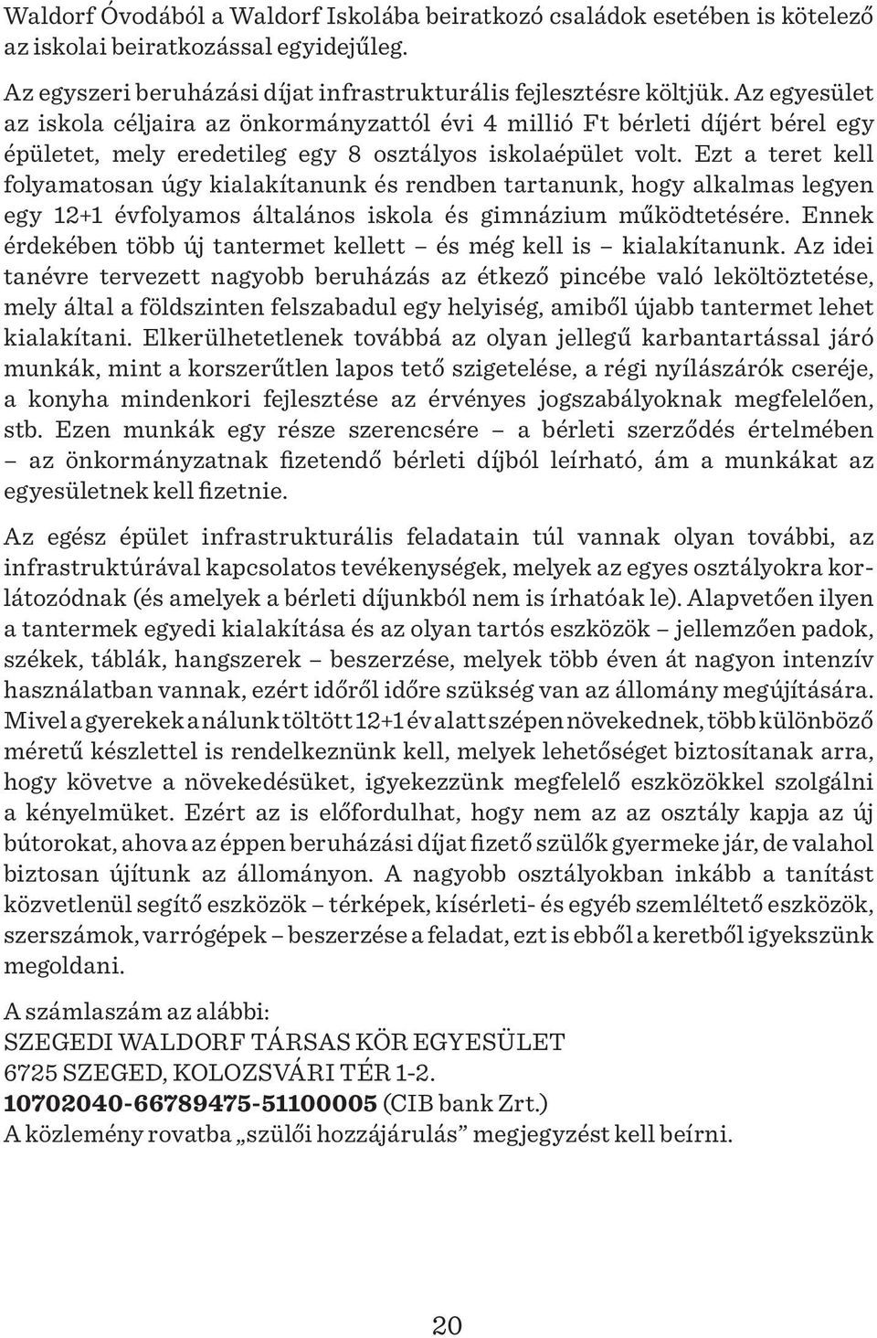 Ezt a teret kell folyamatosan úgy kialakítanunk és rendben tartanunk, hogy alkalmas legyen egy 12+1 évfolyamos általános iskola és gimnázium működtetésére.