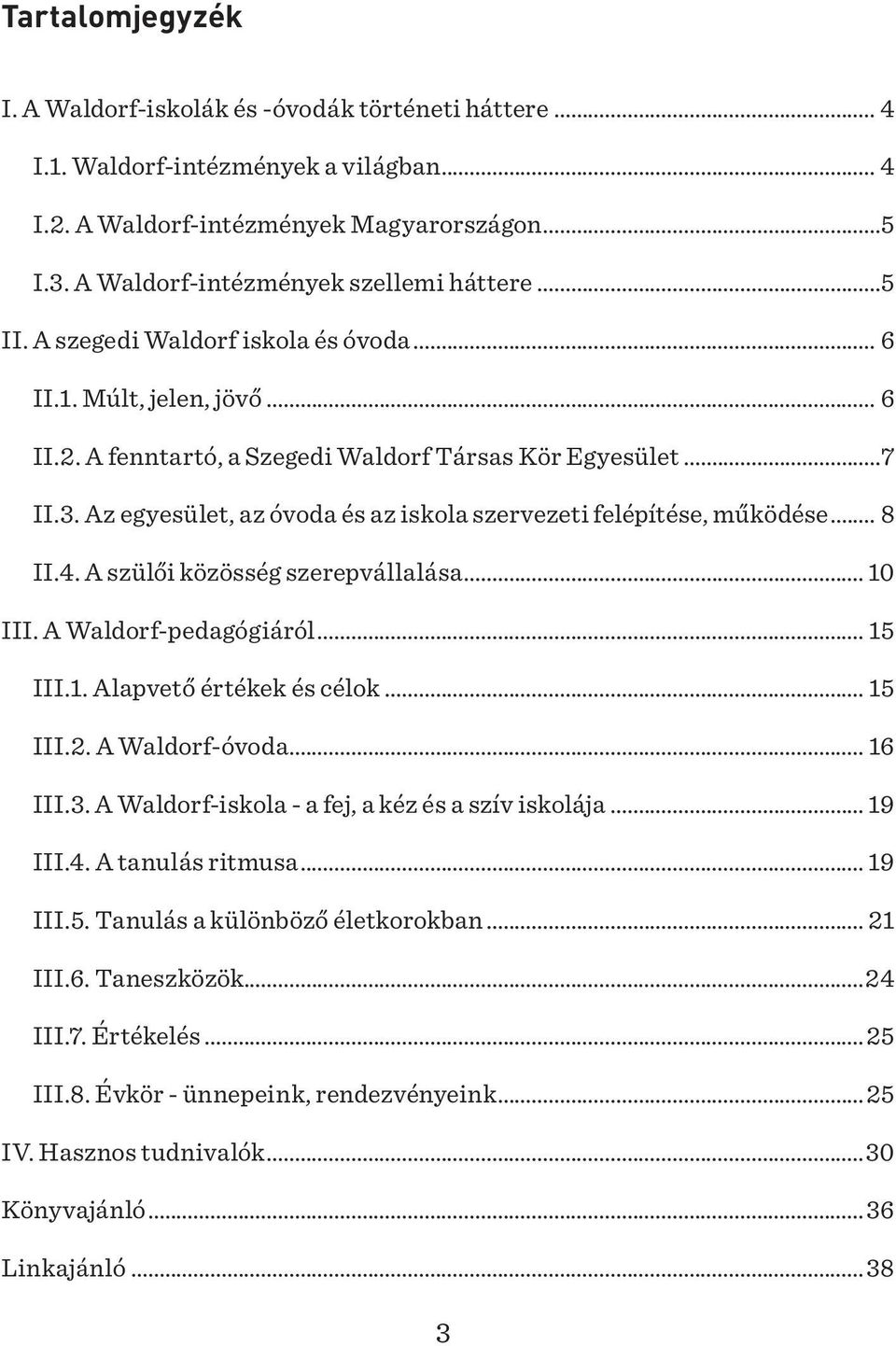 Az egyesület, az óvoda és az iskola szervezeti felépítése, működése... 8 II.4. A szülői közösség szerepvállalása... 10 III. A Waldorf-pedagógiáról... 15 III.1. Alapvető értékek és célok... 15 III.2.