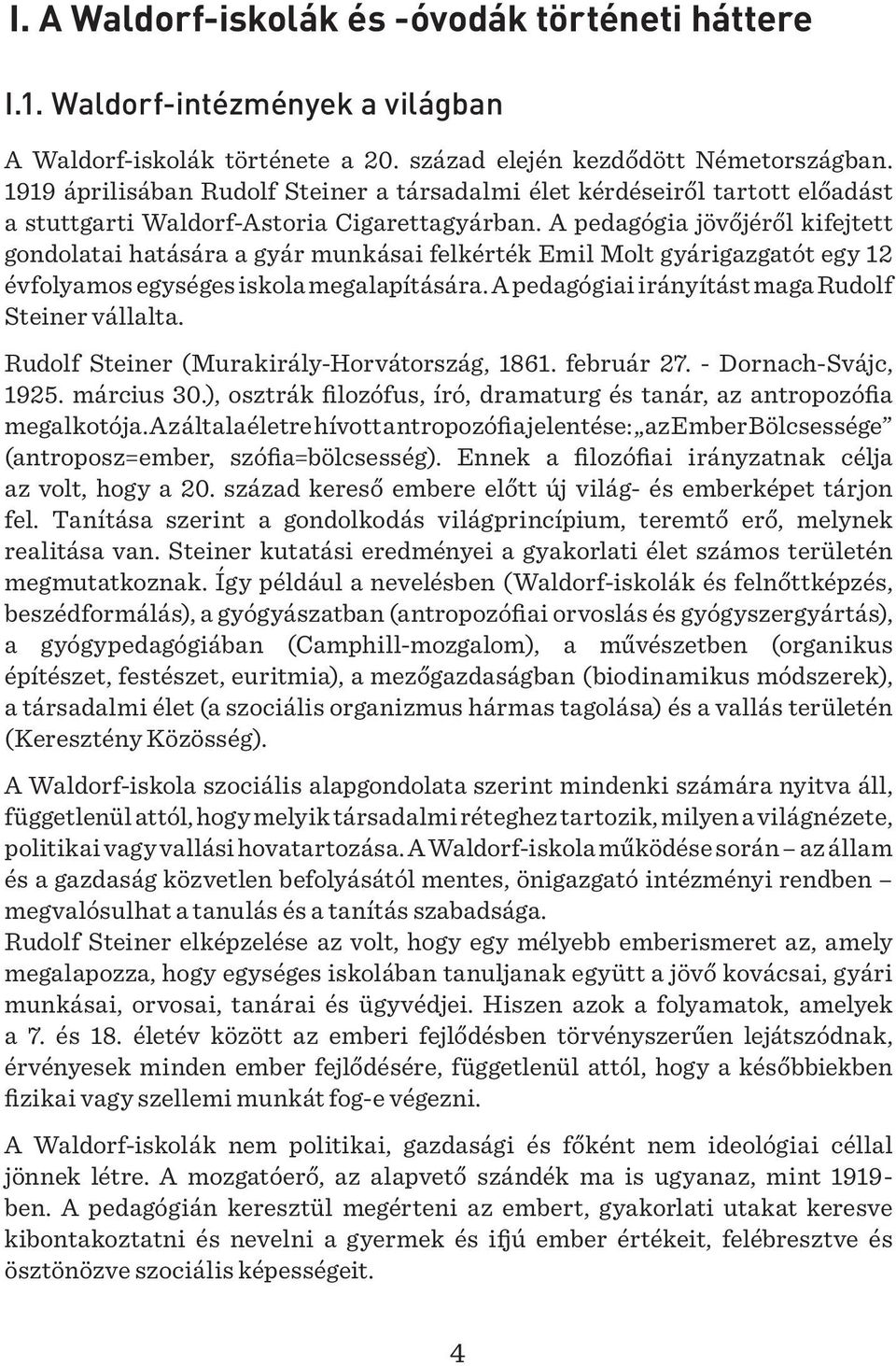 A pedagógia jövőjéről kifejtett gondolatai hatására a gyár munkásai felkérték Emil Molt gyárigazgatót egy 12 évfolyamos egységes iskola megalapítására.