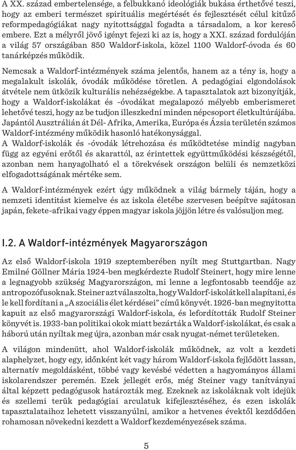 század fordulóján a világ 57 országában 850 Waldorf-iskola, közel 1100 Waldorf-óvoda és 60 tanárképzés működik.