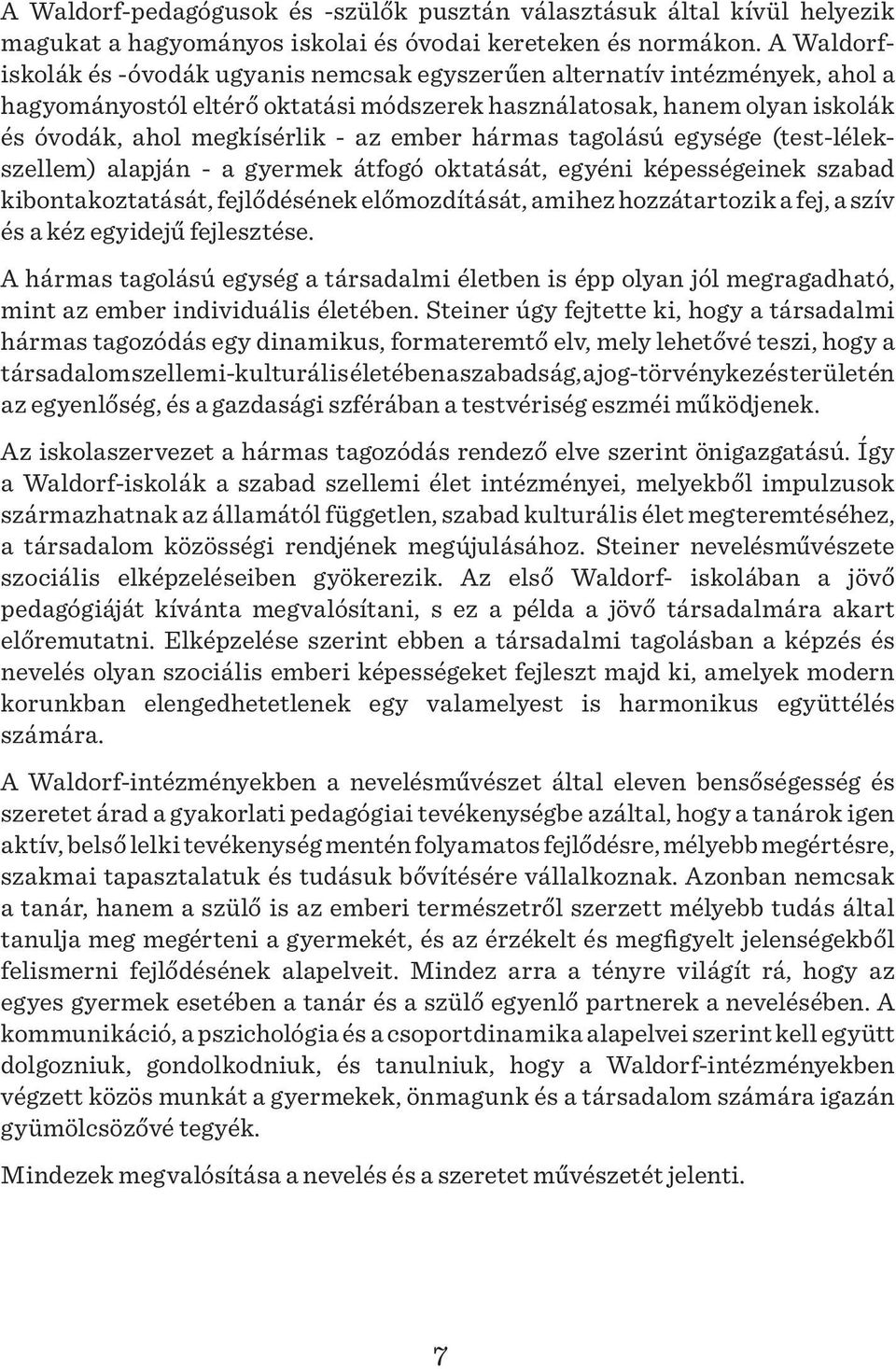 ember hármas tagolású egysége (test-lélekszellem) alapján - a gyermek átfogó oktatását, egyéni képességeinek szabad kibontakoztatását, fejlődésének előmozdítását, amihez hozzátartozik a fej, a szív