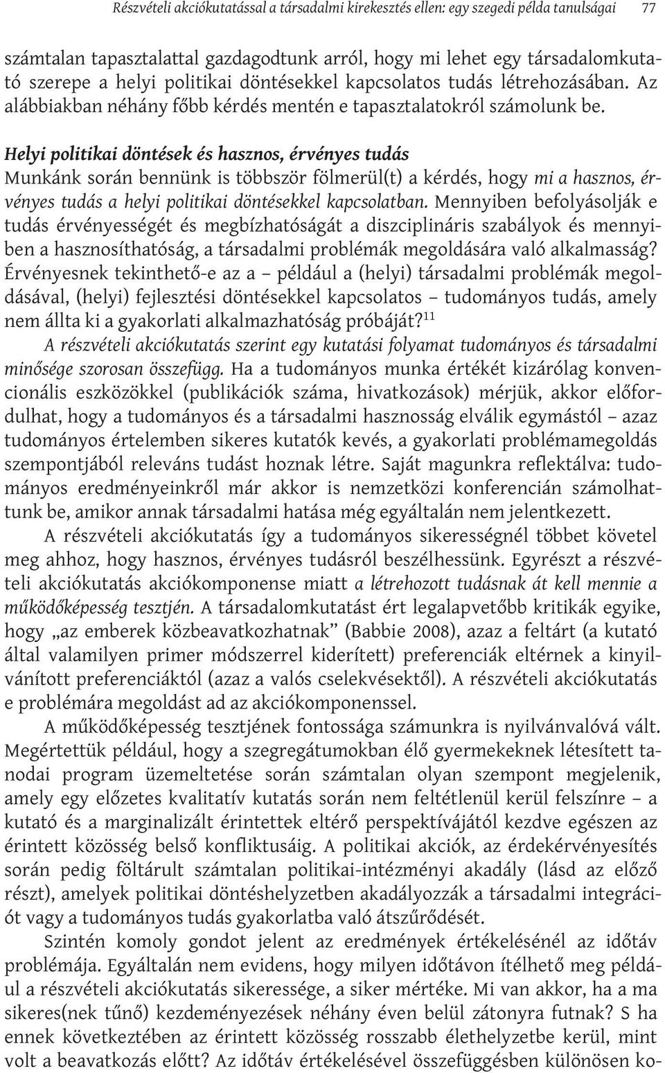 Helyi politikai döntések és hasznos, érvényes tudás Munkánk során bennünk is többször fölmerül(t) a kérdés, hogy mi a hasznos, érvényes tudás a helyi politikai döntésekkel kapcsolatban.