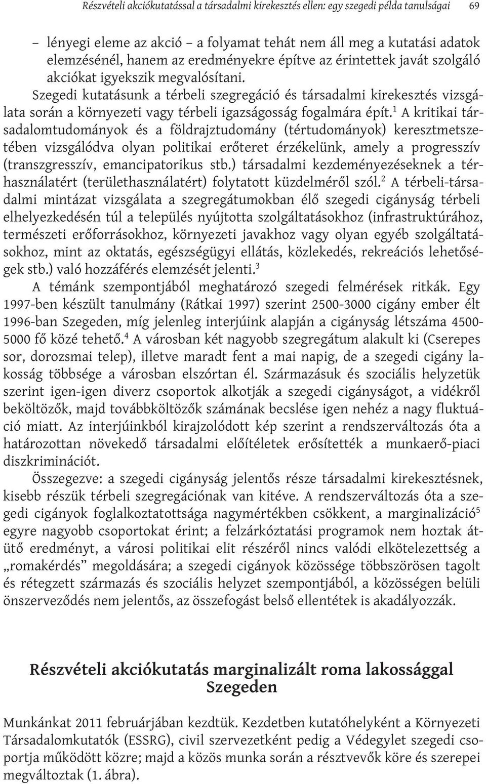 Szegedi kutatásunk a térbeli szegregáció és társadalmi kirekesztés vizsgálata során a környezeti vagy térbeli igazságosság fogalmára épít.