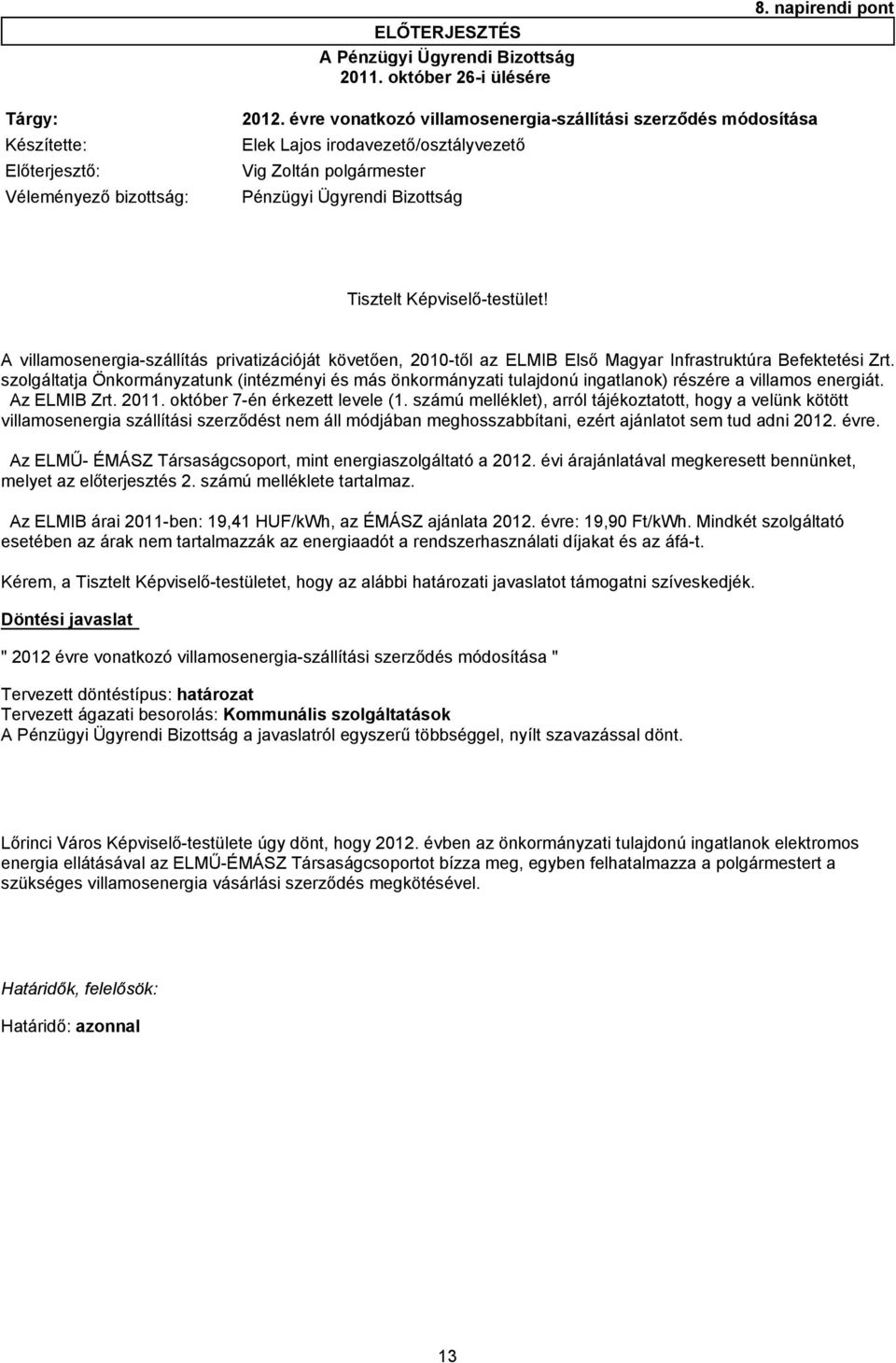 privatizációját követően, 2010-től az ELMIB Első Magyar Infrastruktúra Befektetési Zrt. szolgáltatja Önkormányzatunk (intézményi és más önkormányzati tulajdonú ingatlanok) részére a villamos energiát.