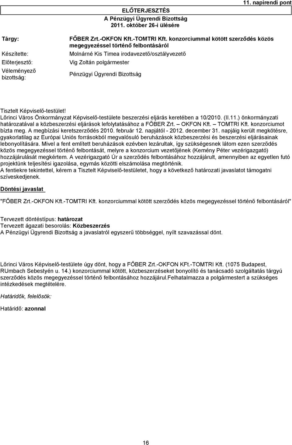 Önkormányzat Képviselő-testülete beszerzési eljárás keretében a 10/2010. (II.11.) önkormányzati határozatával a közbeszerzési eljárások lefolytatásához a FŐBER Zrt. OKFON Kft. TOMTRI Kft.