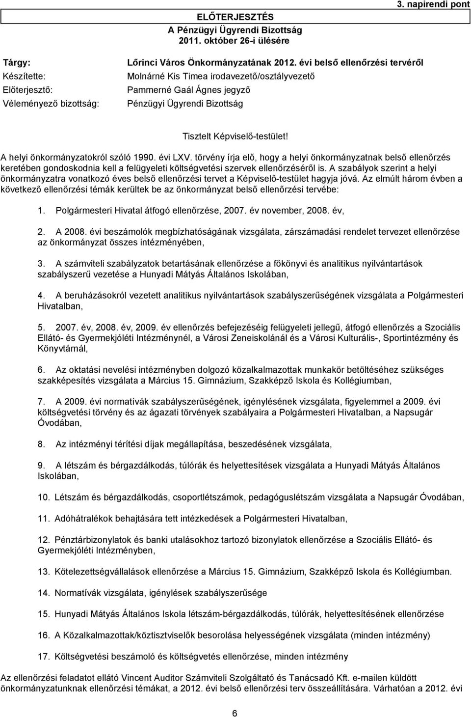 önkormányzatokról szóló 1990. évi LXV. törvény írja elő, hogy a helyi önkormányzatnak belső ellenőrzés keretében gondoskodnia kell a felügyeleti költségvetési szervek ellenőrzéséről is.