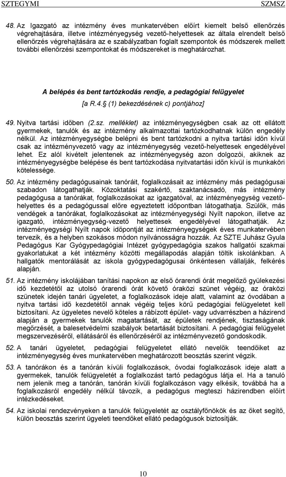 szabályzatban foglalt szempontok és módszerek mellett további ellenőrzési szempontokat és módszereket is meghatározhat. A belépés és bent tartózkodás rendje, a pedagógiai felügyelet [a R.4.