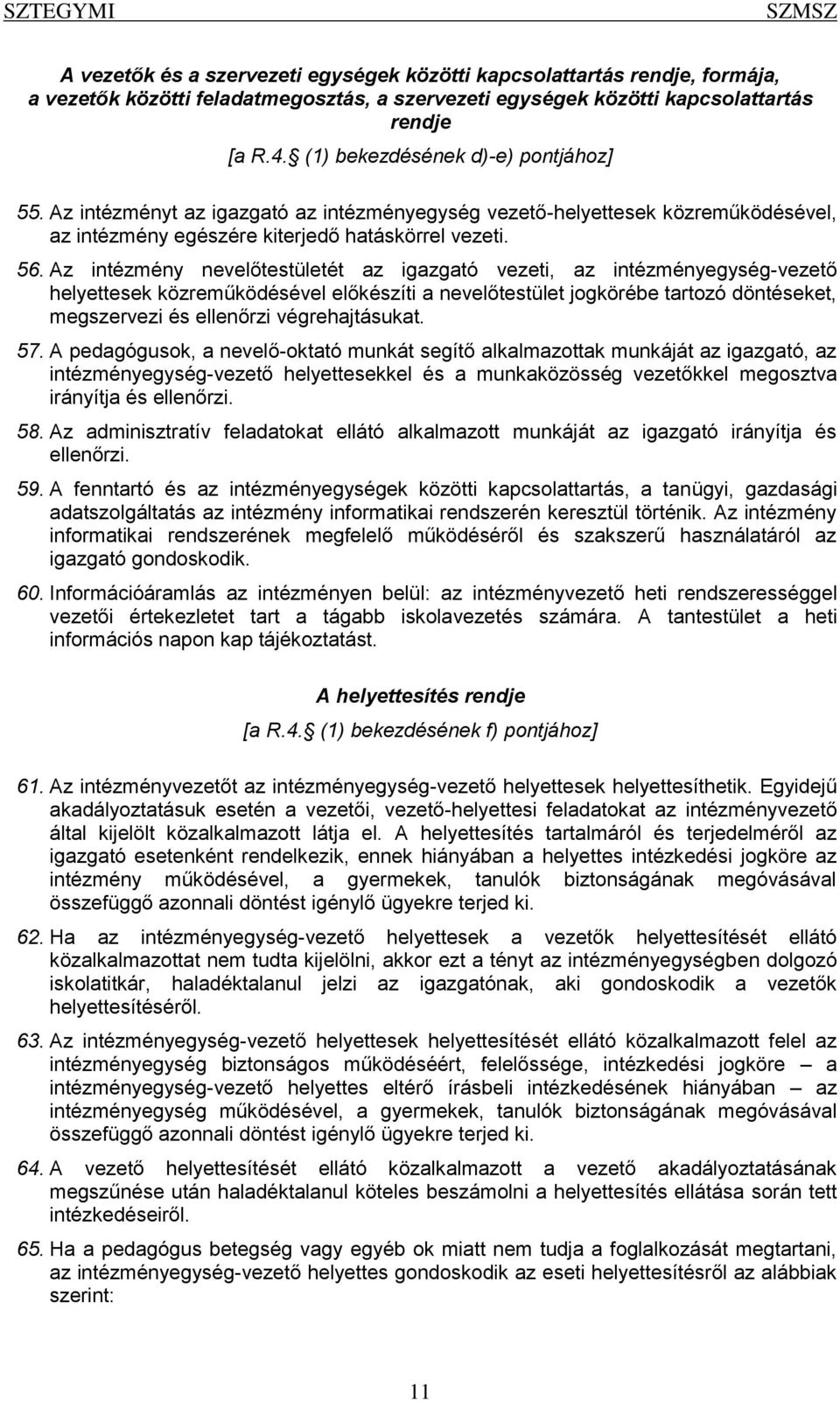 Az intézmény nevelőtestületét az igazgató vezeti, az intézményegység-vezető helyettesek közreműködésével előkészíti a nevelőtestület jogkörébe tartozó döntéseket, megszervezi és ellenőrzi