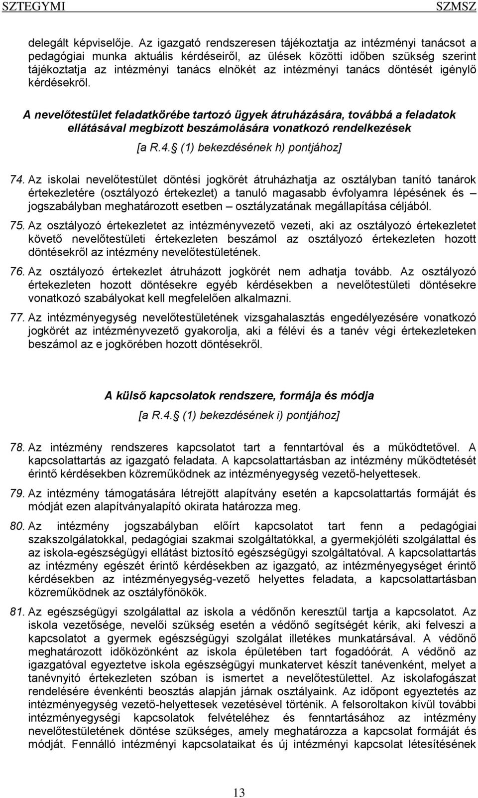 tanács döntését igénylő kérdésekről. A nevelőtestület feladatkörébe tartozó ügyek átruházására, továbbá a feladatok ellátásával megbízott beszámolására vonatkozó rendelkezések [a R.4.