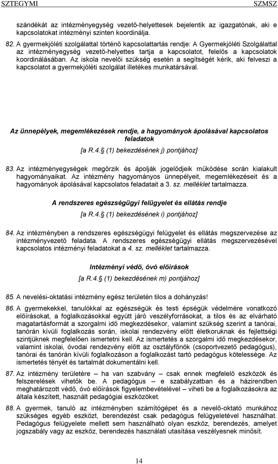 Az iskola nevelői szükség esetén a segítségét kérik, aki felveszi a kapcsolatot a gyermekjóléti szolgálat illetékes munkatársával.