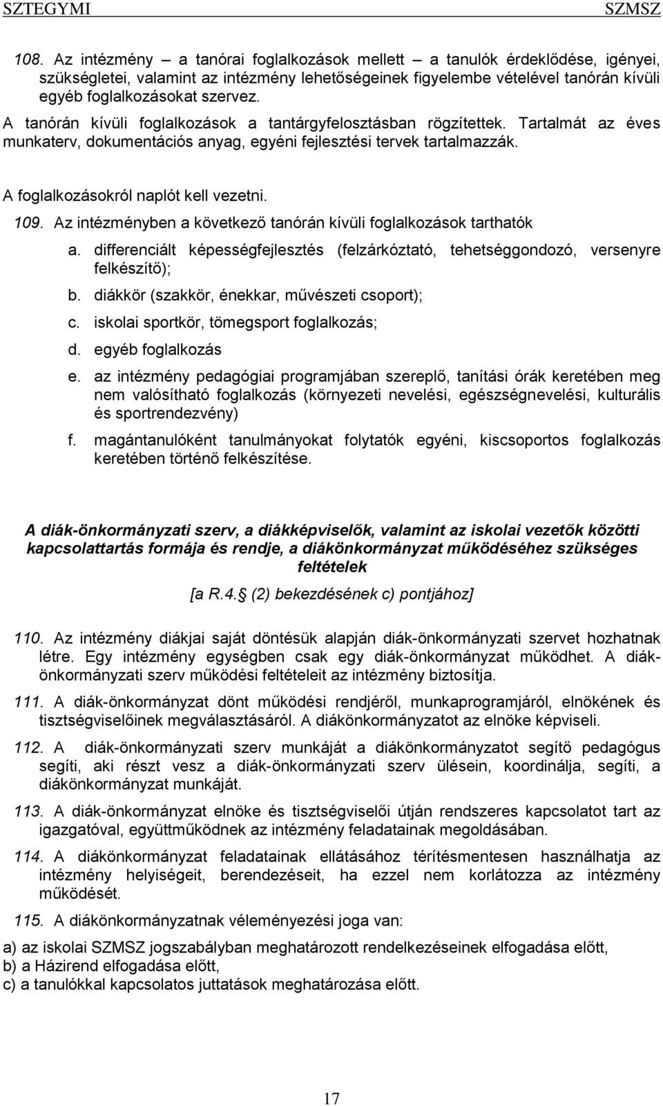 A tanórán kívüli foglalkozások a tantárgyfelosztásban rögzítettek. Tartalmát az éves munkaterv, dokumentációs anyag, egyéni fejlesztési tervek tartalmazzák. A foglalkozásokról naplót kell vezetni.