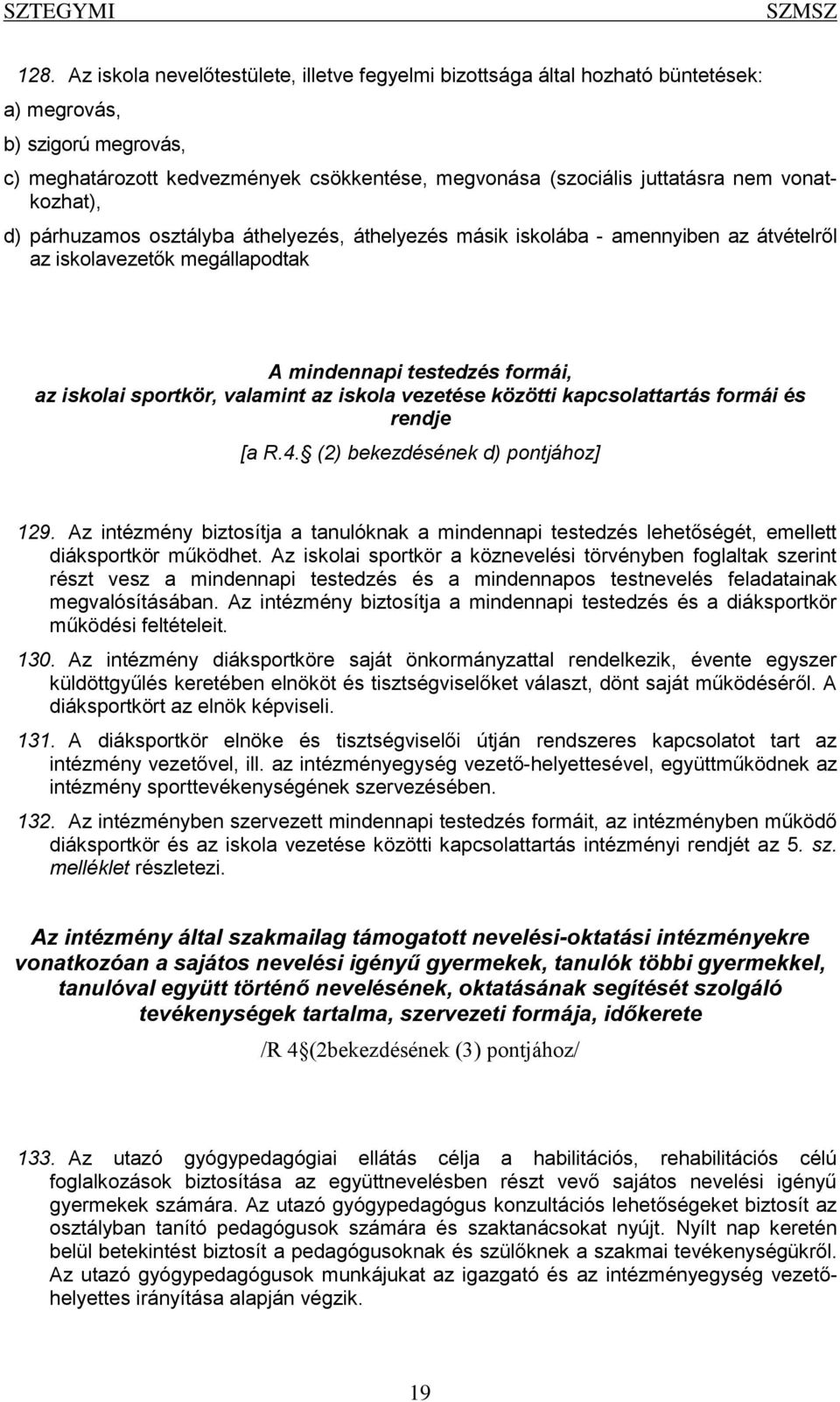 vonatkozhat), d) párhuzamos osztályba áthelyezés, áthelyezés másik iskolába - amennyiben az átvételről az iskolavezetők megállapodtak A mindennapi testedzés formái, az iskolai sportkör, valamint az