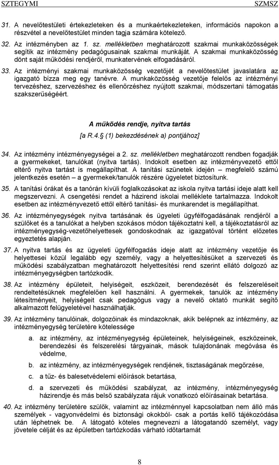 A szakmai munkaközösség dönt saját működési rendjéről, munkatervének elfogadásáról. 33. Az intézményi szakmai munkaközösség vezetőjét a nevelőtestület javaslatára az igazgató bízza meg egy tanévre.