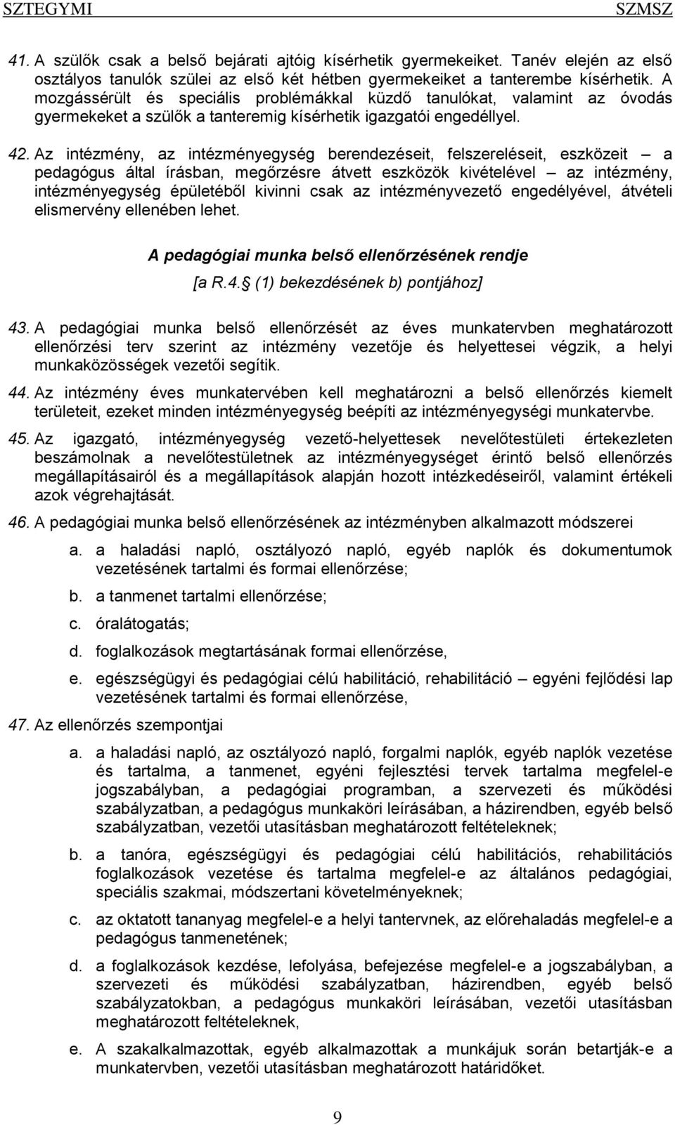 Az intézmény, az intézményegység berendezéseit, felszereléseit, eszközeit a pedagógus által írásban, megőrzésre átvett eszközök kivételével az intézmény, intézményegység épületéből kivinni csak az