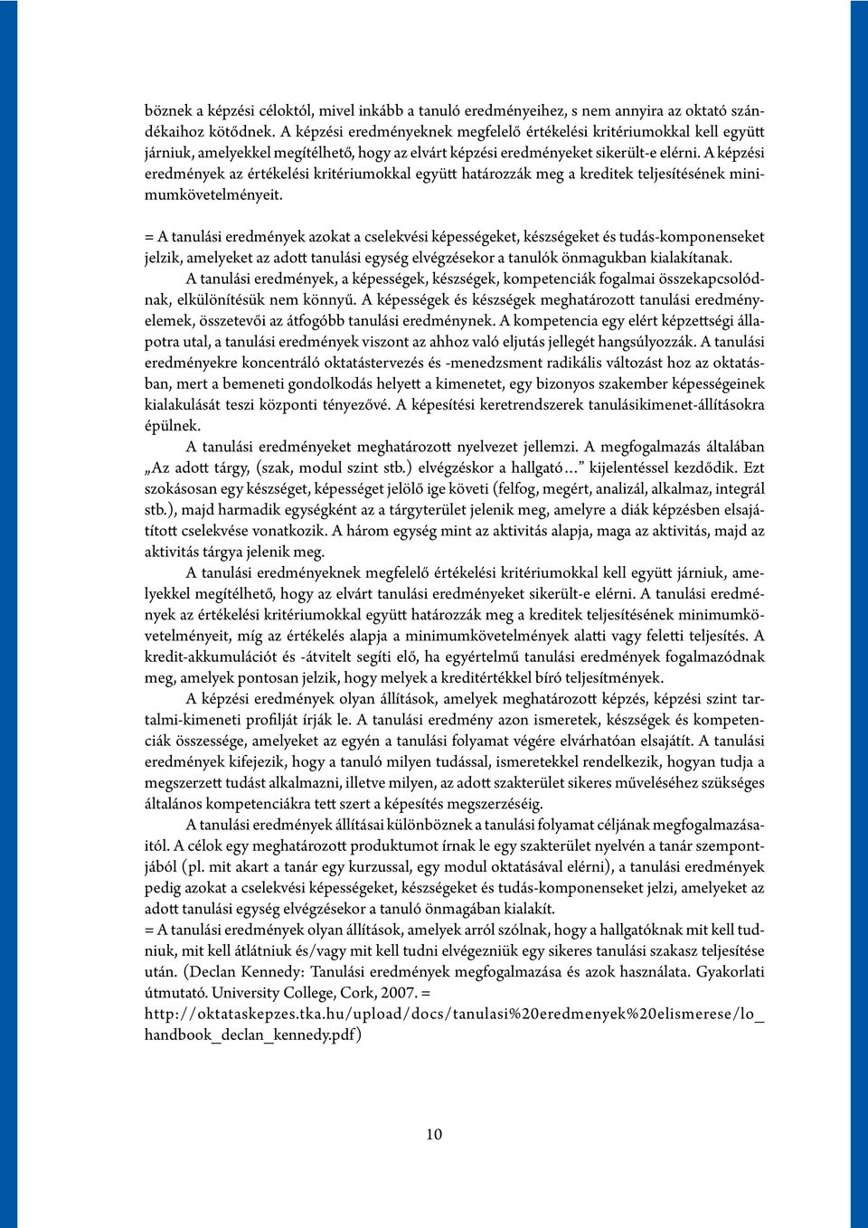 A képzési eredmények az értékelési kritériumokkal együtt határozzák meg a kreditek teljesítésének minimumkövetelményeit.