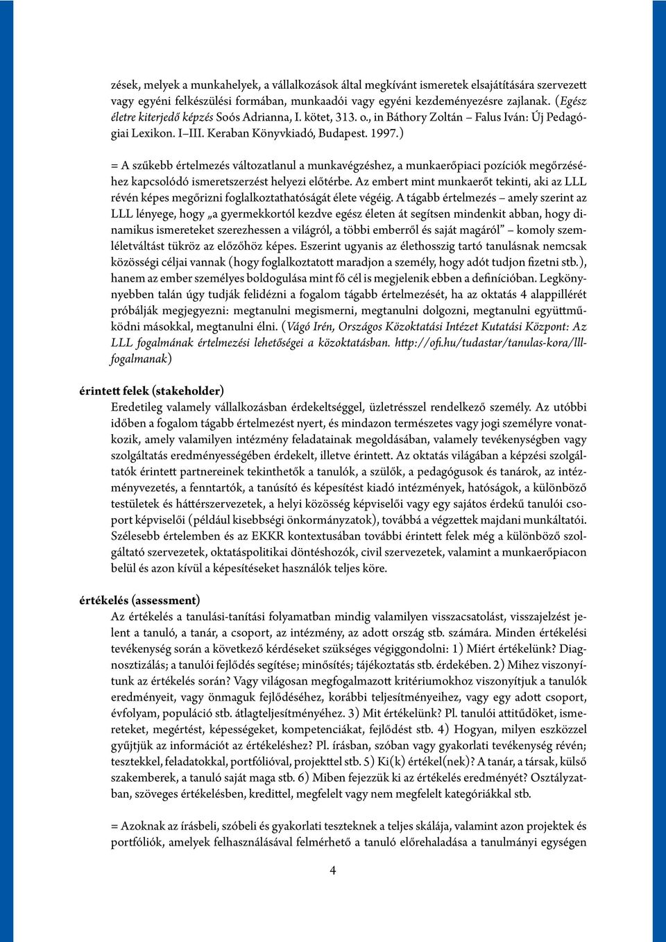 ) = A szűkebb értelmezés változatlanul a munkavégzéshez, a munkaerőpiaci pozíciók megőrzéséhez kapcsolódó ismeretszerzést helyezi előtérbe.