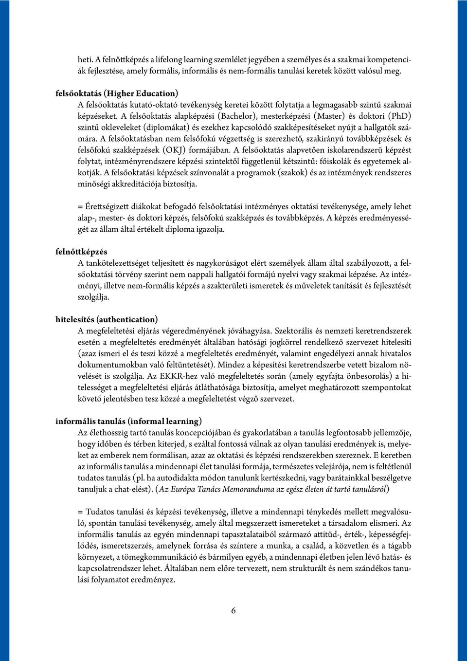 A felsőoktatás alapképzési (Bachelor), mesterképzési (Master) és doktori (PhD) szintű okleveleket (diplomákat) és ezekhez kapcsolódó szakképesítéseket nyújt a hallgatók számára.