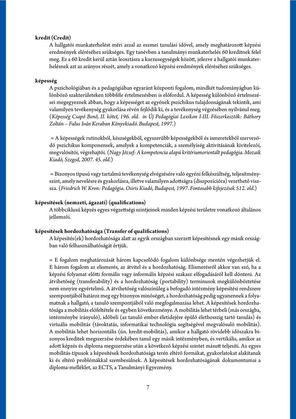 Ez a 60 kredit kerül aztán leosztásra a kurzusegységek között, jelezve a hallgatói munkaterhelésnek azt az arányos részét, amely a vonatkozó képzési eredmények eléréséhez szükséges.