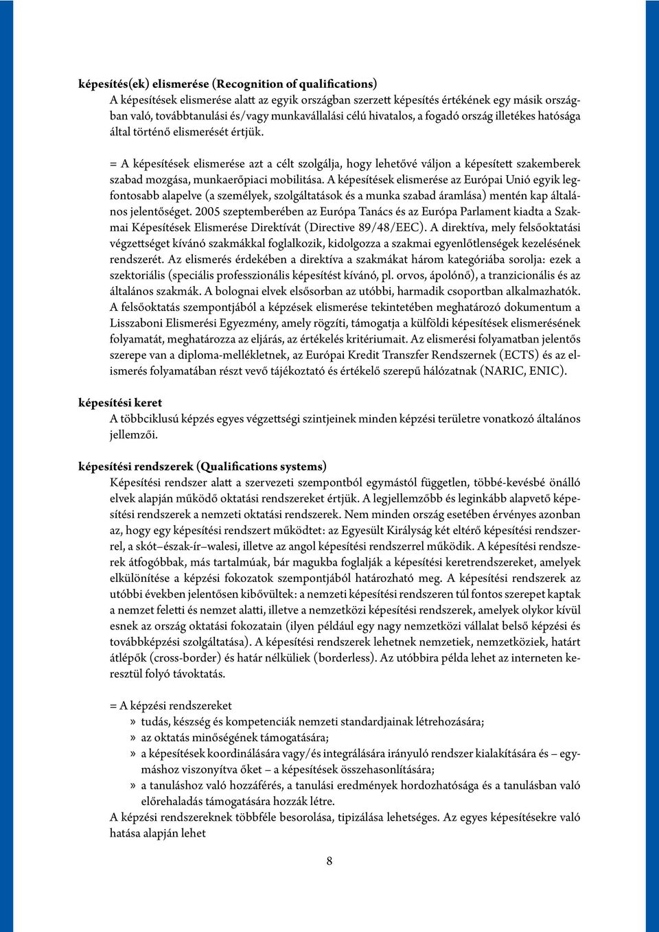 = A képesítések elismerése azt a célt szolgálja, hogy lehetővé váljon a képesített szakemberek szabad mozgása, munkaerőpiaci mobilitása.