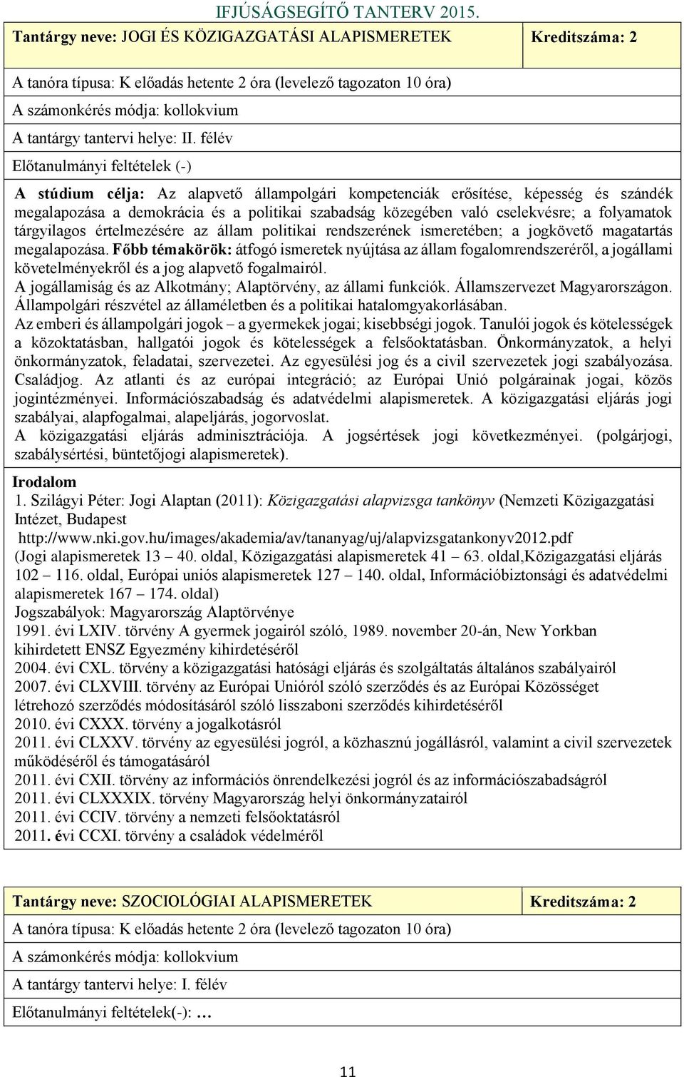 a folyamatok tárgyilagos értelmezésére az állam politikai rendszerének ismeretében; a jogkövető magatartás megalapozása.