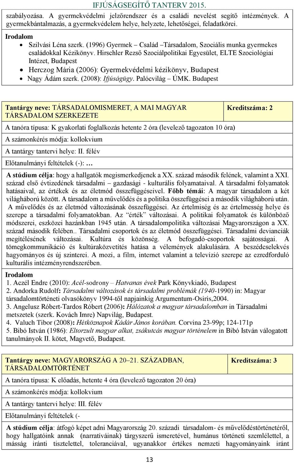 Hirschler Rezső Szociálpolitikai Egyesület, ELTE Szociológiai Intézet, Budapest Herczog Mária (2006): Gyermekvédelmi kézikönyv, Budapest Nagy Ádám szerk. (2008): Ifjúságügy. Palócvilág ÚMK.