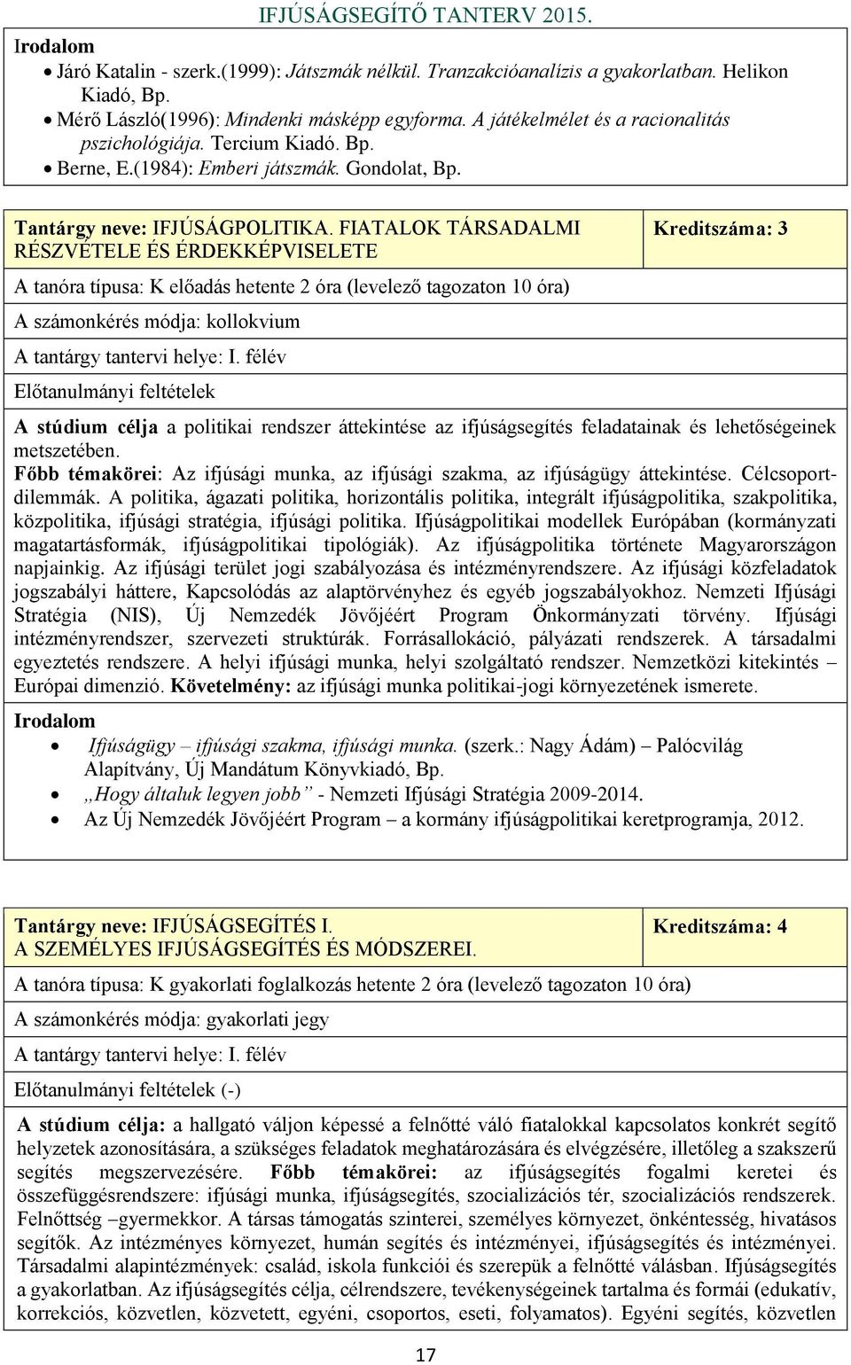 FIATALOK TÁRSADALMI RÉSZVÉTELE ÉS ÉRDEKKÉPVISELETE A tanóra típusa: K előadás hetente 2 óra (levelező tagozaton 10 óra) A számonkérés módja: kollokvium A tantárgy tantervi helye: I.