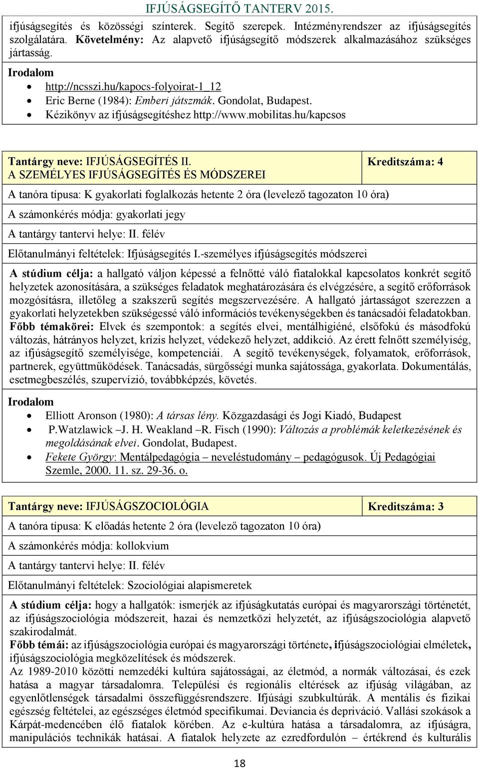 A SZEMÉLYES IFJÚSÁGSEGÍTÉS ÉS MÓDSZEREI A tanóra típusa: K gyakorlati foglalkozás hetente 2 óra (levelező tagozaton 10 óra) A számonkérés módja: gyakorlati jegy A tantárgy tantervi helye: II.