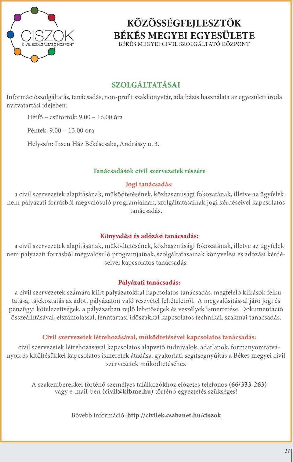 Tanácsadások civil szervezetek részére Jogi tanácsadás: a civil szervezetek alapításának, működtetésének, közhasznúsági fokozatának, illetve az ügyfelek nem pályázati forrásból megvalósuló