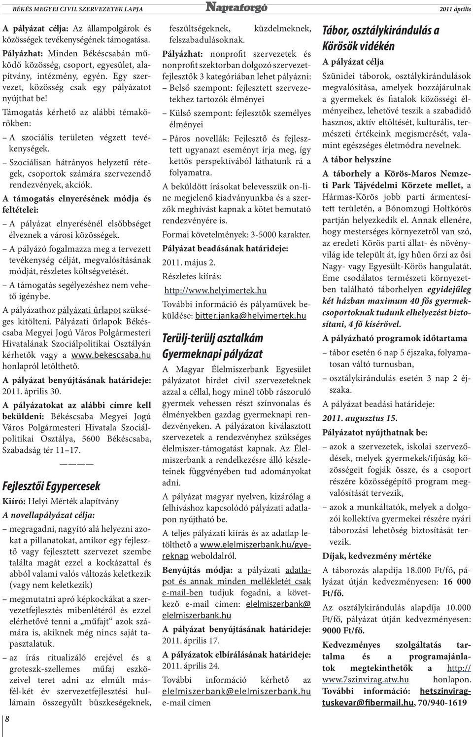 Támogatás kérhető az alábbi témakörökben: A szociális területen végzett tevékenységek. Szociálisan hátrányos helyzetű rétegek, csoportok számára szervezendő rendezvények, akciók.