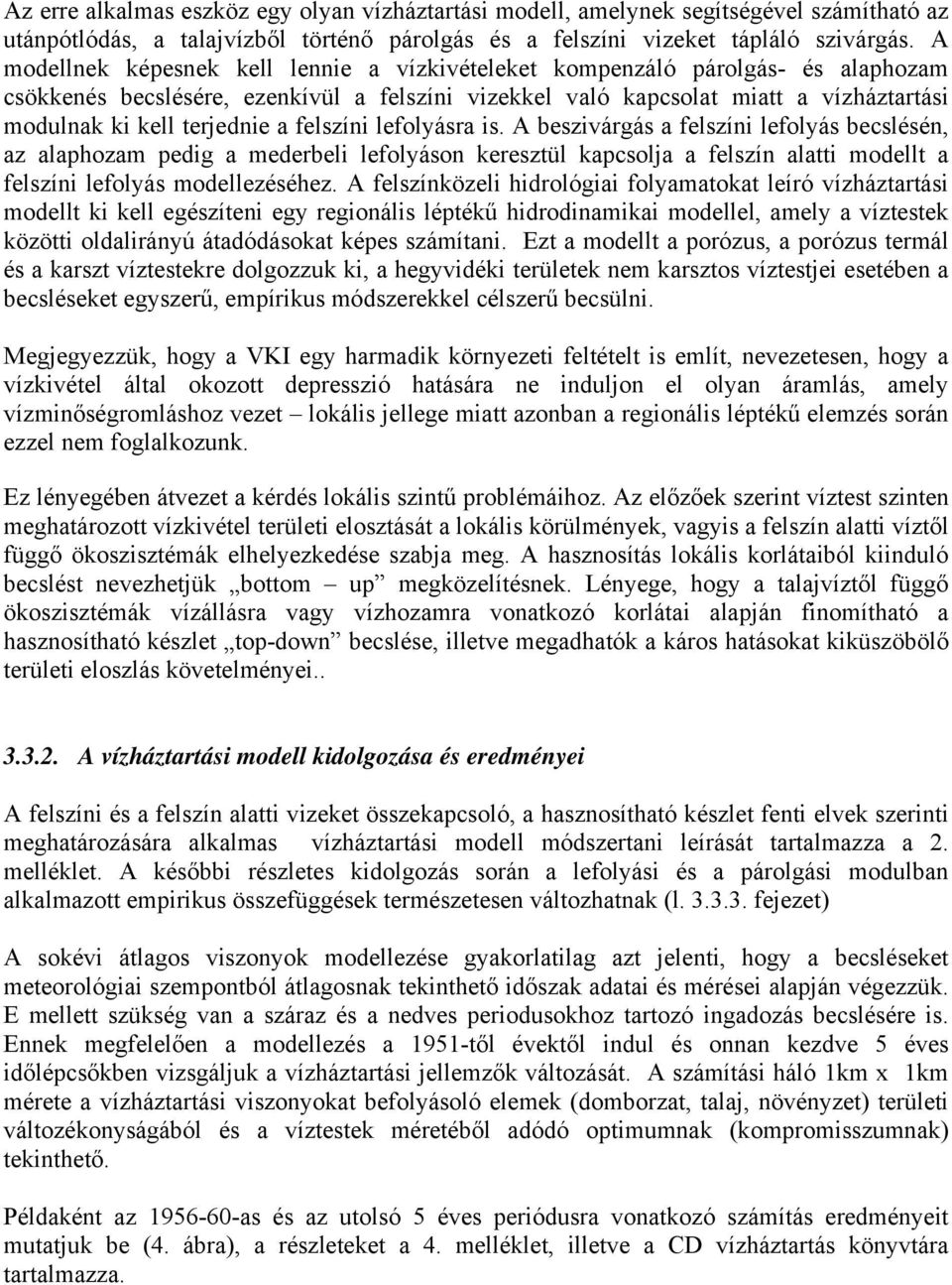 a felszíni lefolyásra is. A beszivárgás a felszíni lefolyás becslésén, az alaphozam pedig a mederbeli lefolyáson keresztül kapcsolja a felszín alatti modellt a felszíni lefolyás modellezéséhez.