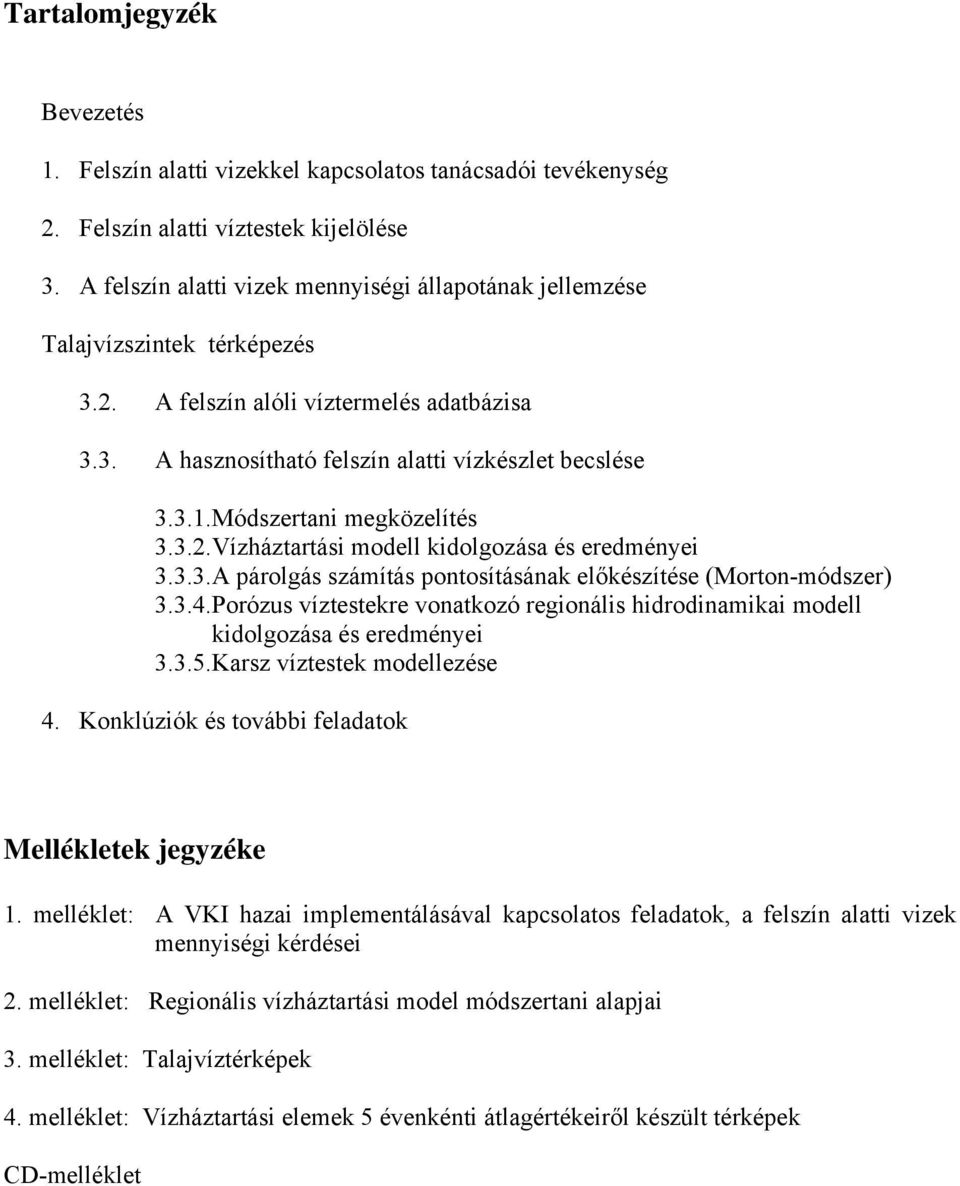 Módszertani megközelítés 3.3.2.Vízháztartási modell kidolgozása és eredményei 3.3.3.A párolgás számítás pontosításának előkészítése (Morton-módszer) 3.3.4.