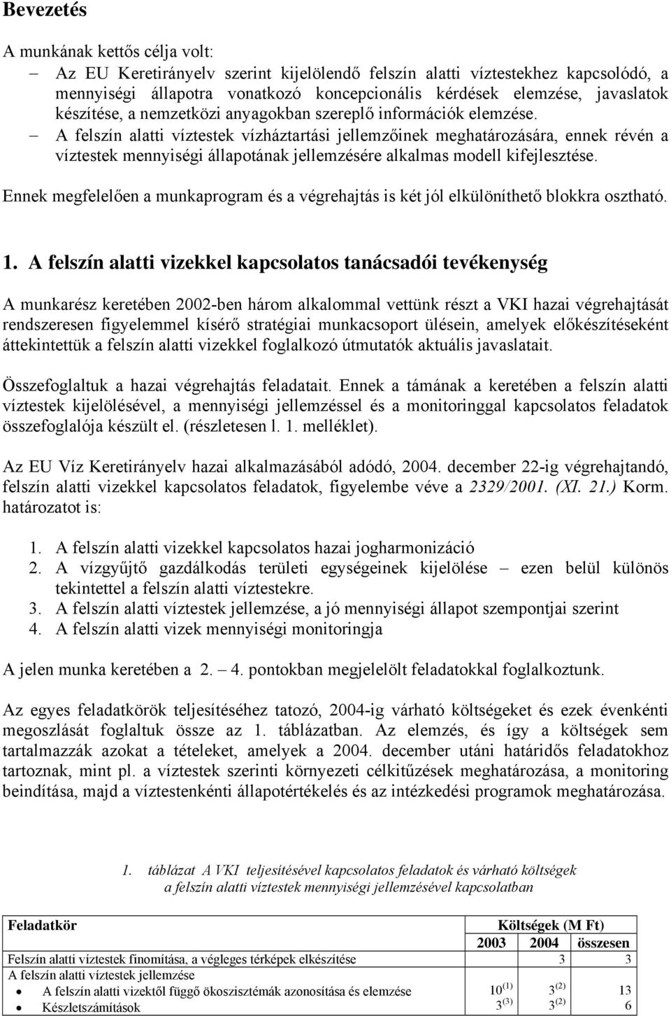 A felszín alatti víztestek vízháztartási jellemzőinek meghatározására, ennek révén a víztestek mennyiségi állapotának jellemzésére alkalmas modell kifejlesztése.