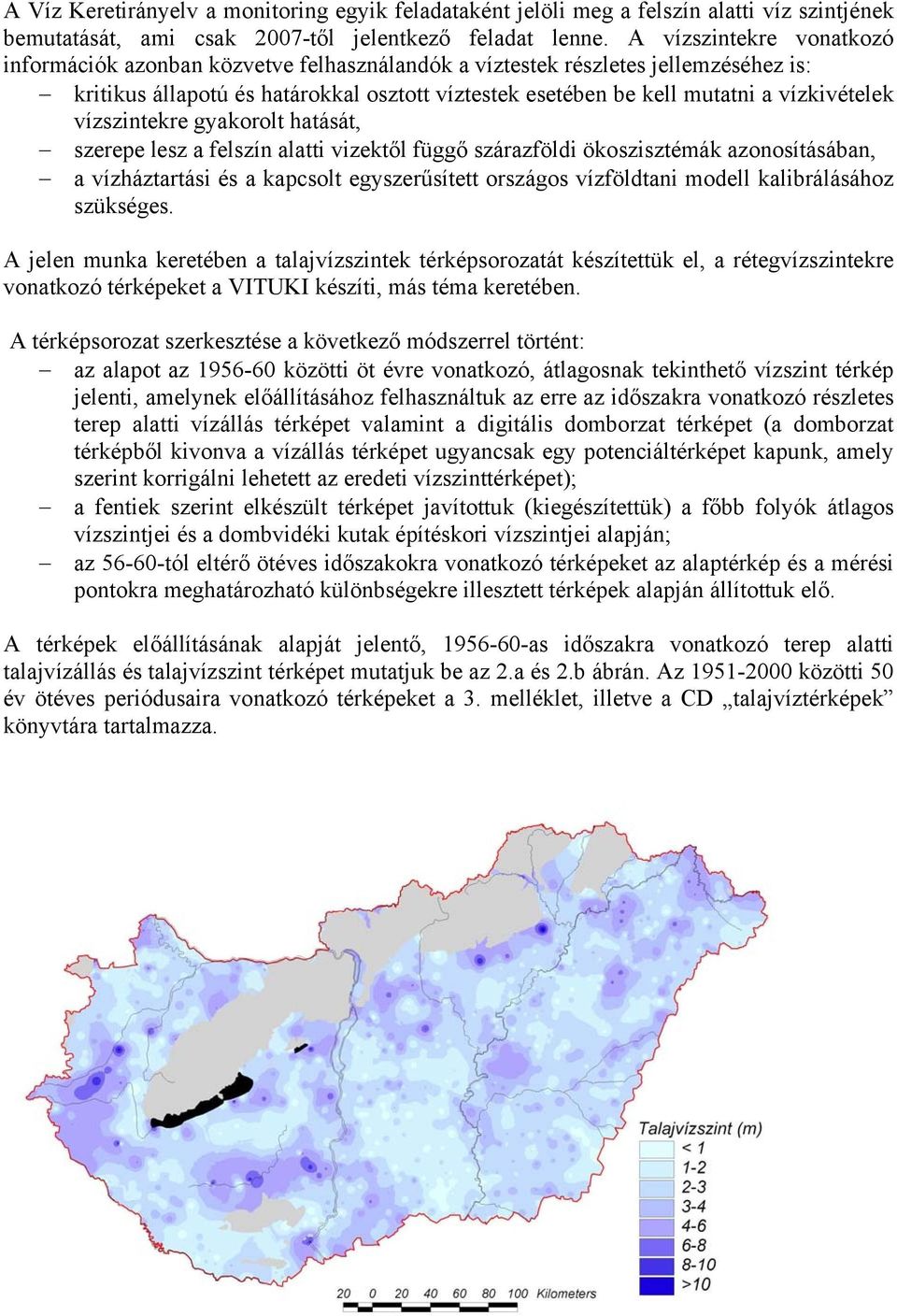 vízszintekre gyakorolt hatását, szerepe lesz a felszín alatti vizektől függő szárazföldi ökoszisztémák azonosításában, a vízháztartási és a kapcsolt egyszerűsített országos vízföldtani modell