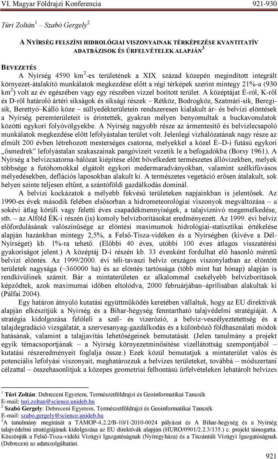 A középtájat É-ról, K-ről és D-ről határoló ártéri síkságok és síksági részek Rétköz, Bodrogköz, Szatmári-sík, Beregisík, Berettyó Kálló köze süllyedékterületein rendszeresen kialakult ár- és belvízi