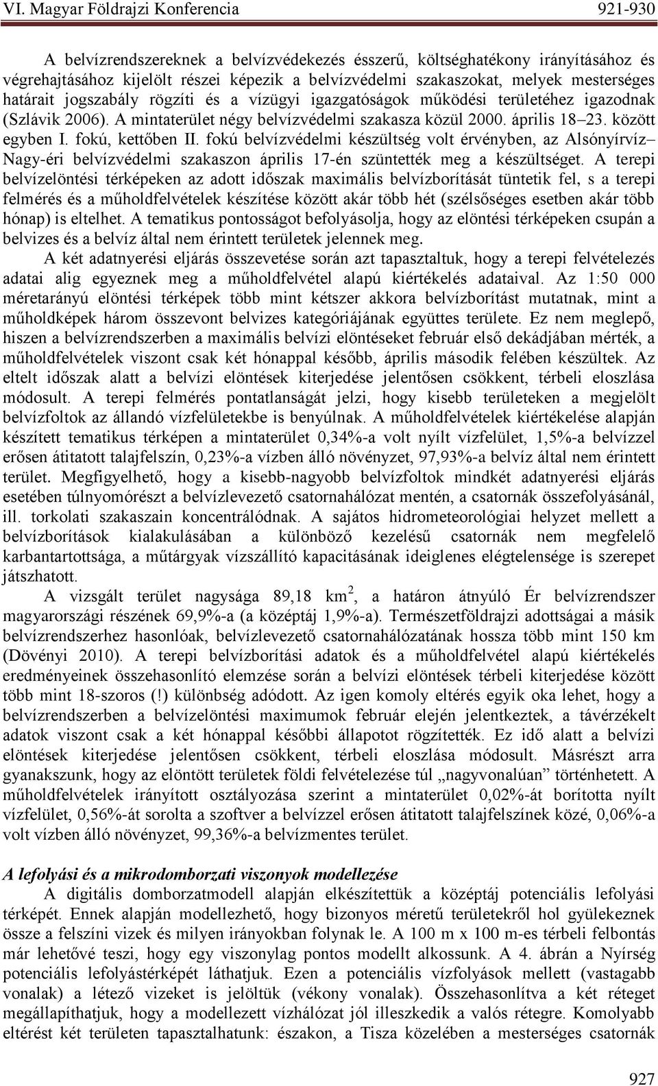 fokú belvízvédelmi készültség volt érvényben, az Alsónyírvíz Nagy-éri belvízvédelmi szakaszon április 17-én szüntették meg a készültséget.