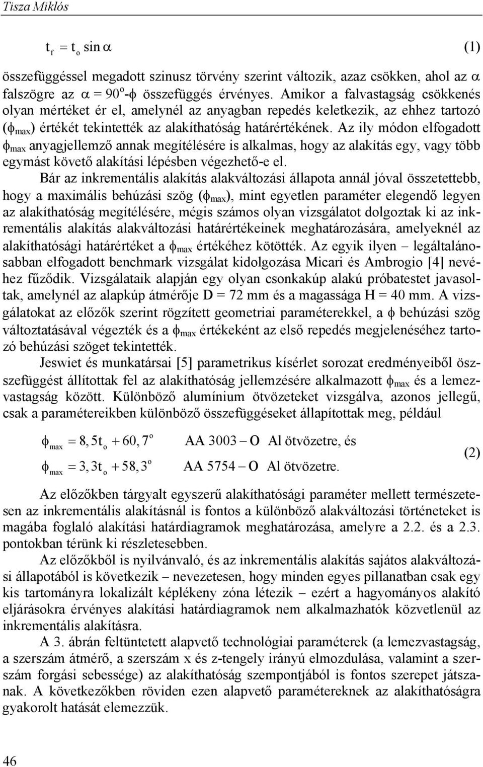 Az ily módon elfogadott max anyagjellemző annak megítélésére is alkalmas, hogy az alakítás egy, vagy több egymást követő alakítási lépésben végezhető-e el.