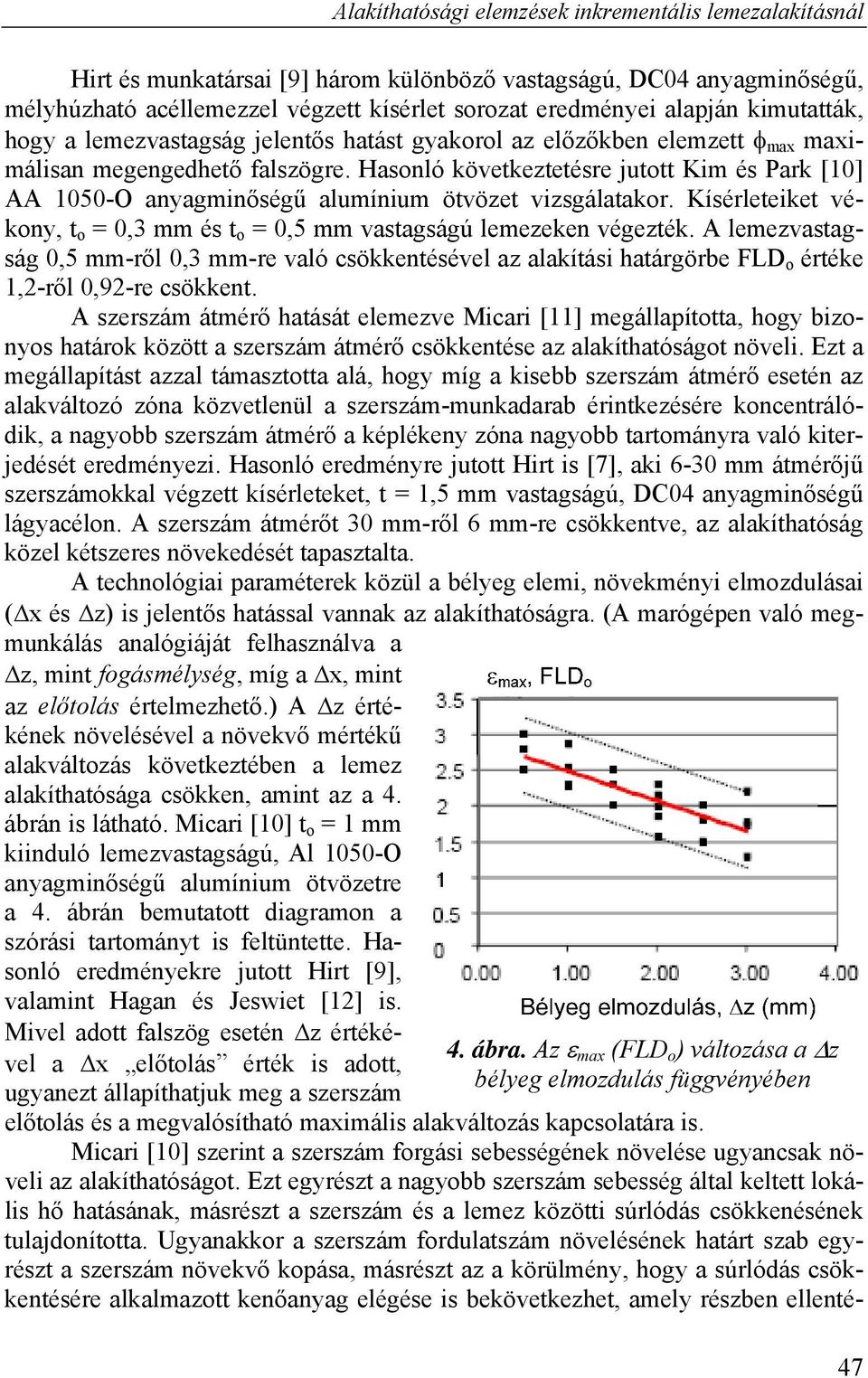 Hasonló következtetésre jutott Kim és Park [10] AA 1050-O anyagminőségű alumínium ötvözet vizsgálatakor. Kísérleteiket vékony, t o = 0,3 mm és t o = 0,5 mm vastagságú lemezeken végezték.