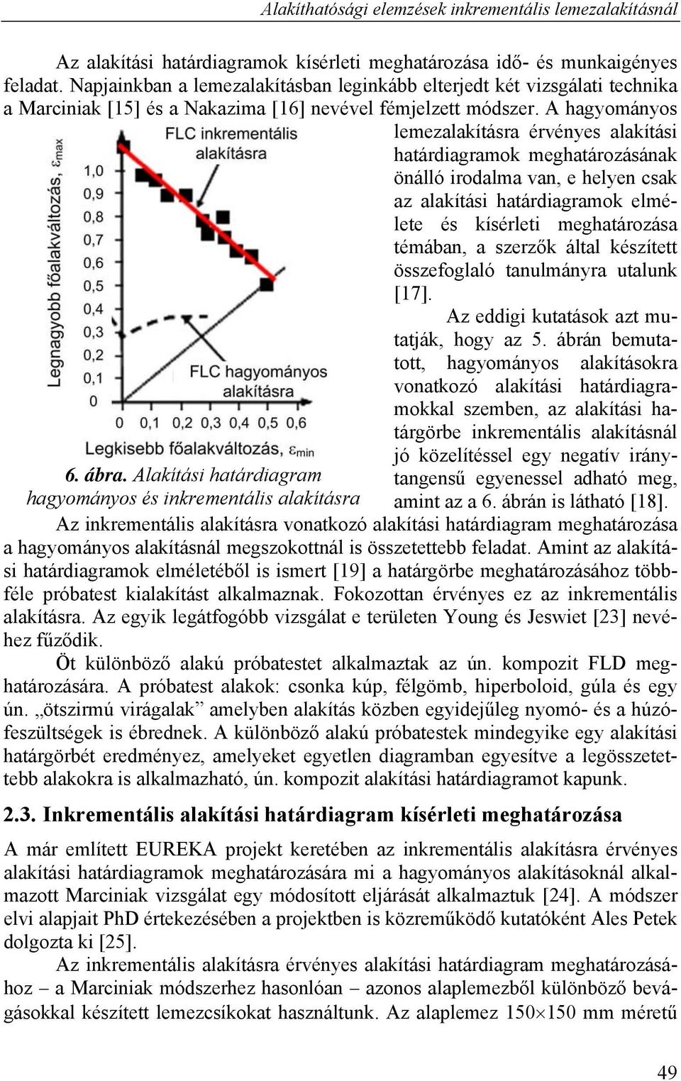 A hagyományos lemezalakításra érvényes alakítási határdiagramok meghatározásának önálló irodalma van, e helyen csak az alakítási határdiagramok elmélete és kísérleti meghatározása témában, a szerzők