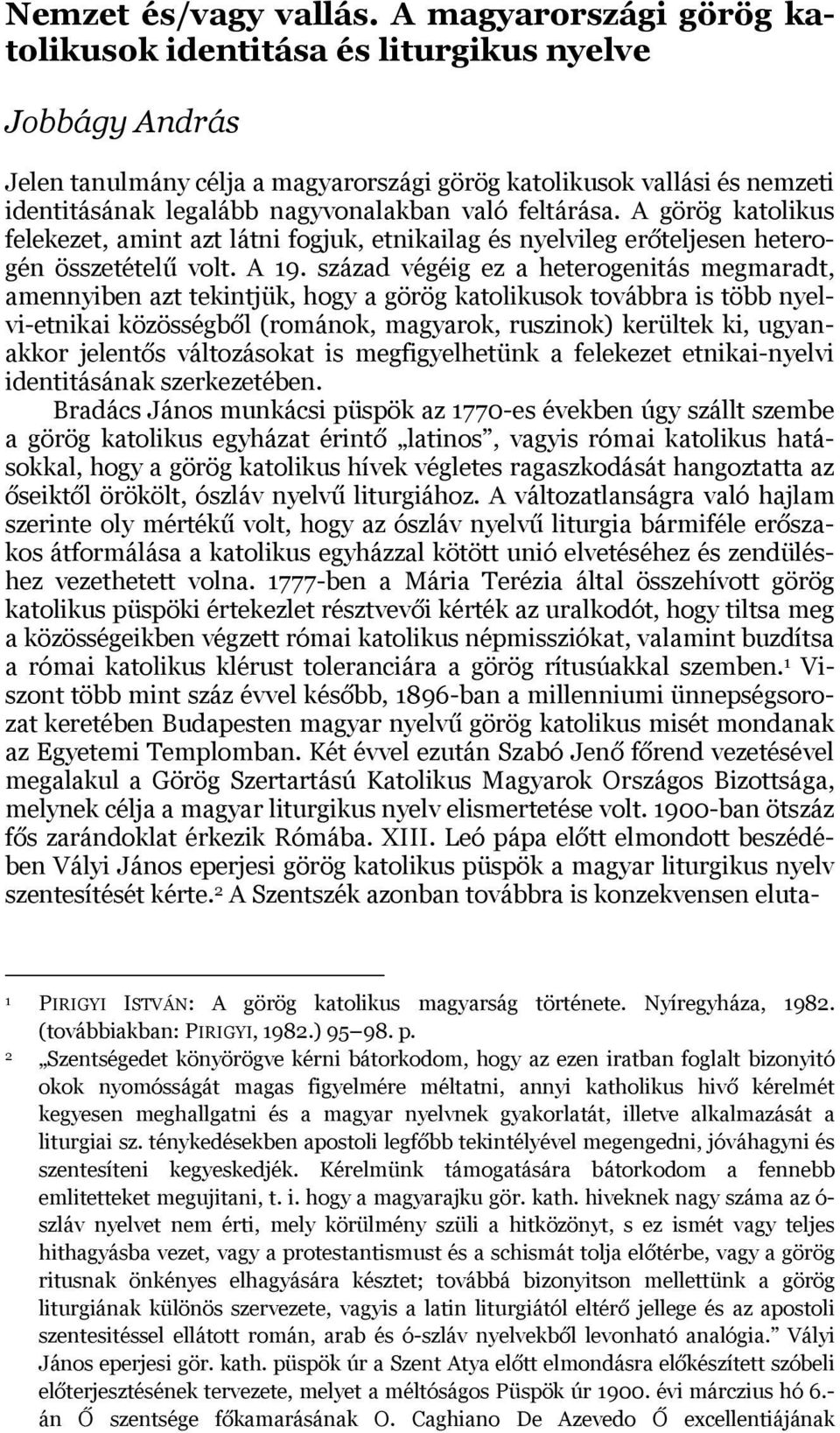 feltárása. A görög katolikus felekezet, amint azt látni fogjuk, etnikailag és nyelvileg erőteljesen heterogén összetételű volt. A 19.