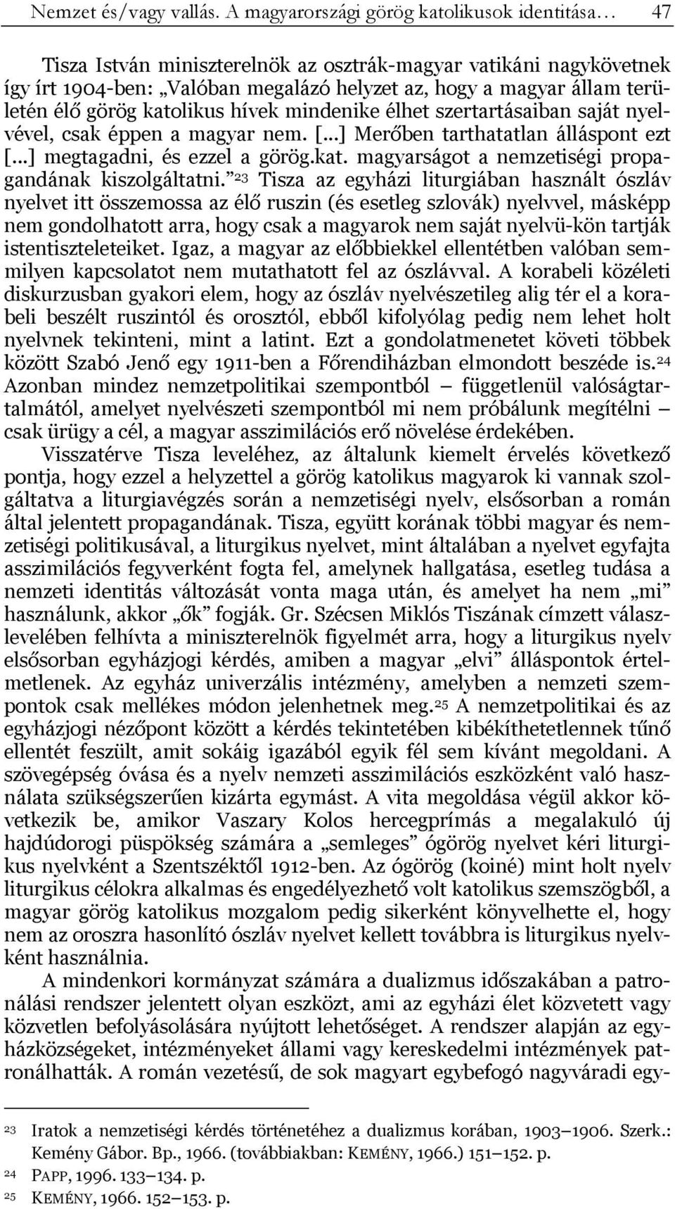 görög katolikus hívek mindenike élhet szertartásaiban saját nyelvével, csak éppen a magyar nem. [...] Merőben tarthatatlan álláspont ezt [...] megtagadni, és ezzel a görög.kat. magyarságot a nemzetiségi propagandának kiszolgáltatni.