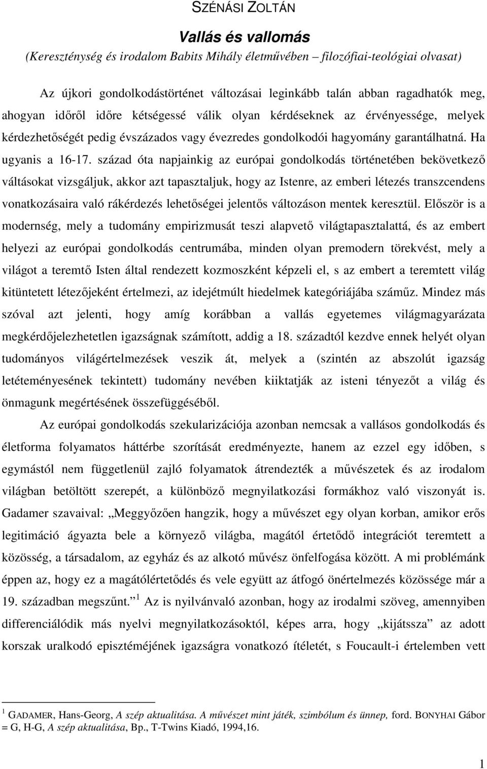 század óta napjainkig az európai gondolkodás történetében bekövetkezı váltásokat vizsgáljuk, akkor azt tapasztaljuk, hogy az Istenre, az emberi létezés transzcendens vonatkozásaira való rákérdezés