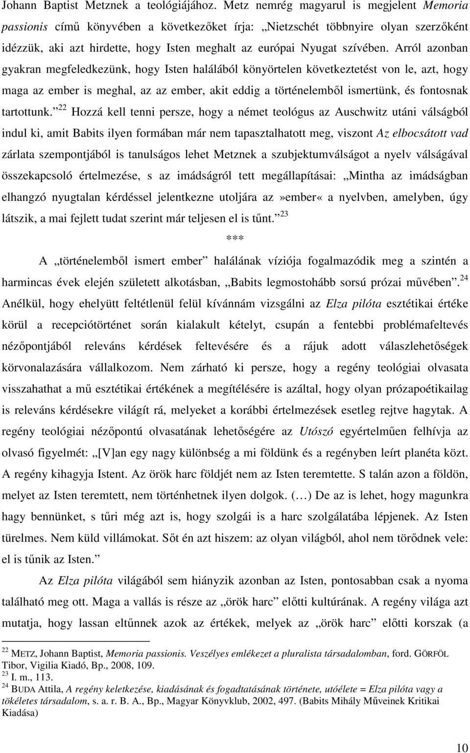 Arról azonban gyakran megfeledkezünk, hogy Isten halálából könyörtelen következtetést von le, azt, hogy maga az ember is meghal, az az ember, akit eddig a történelembıl ismertünk, és fontosnak