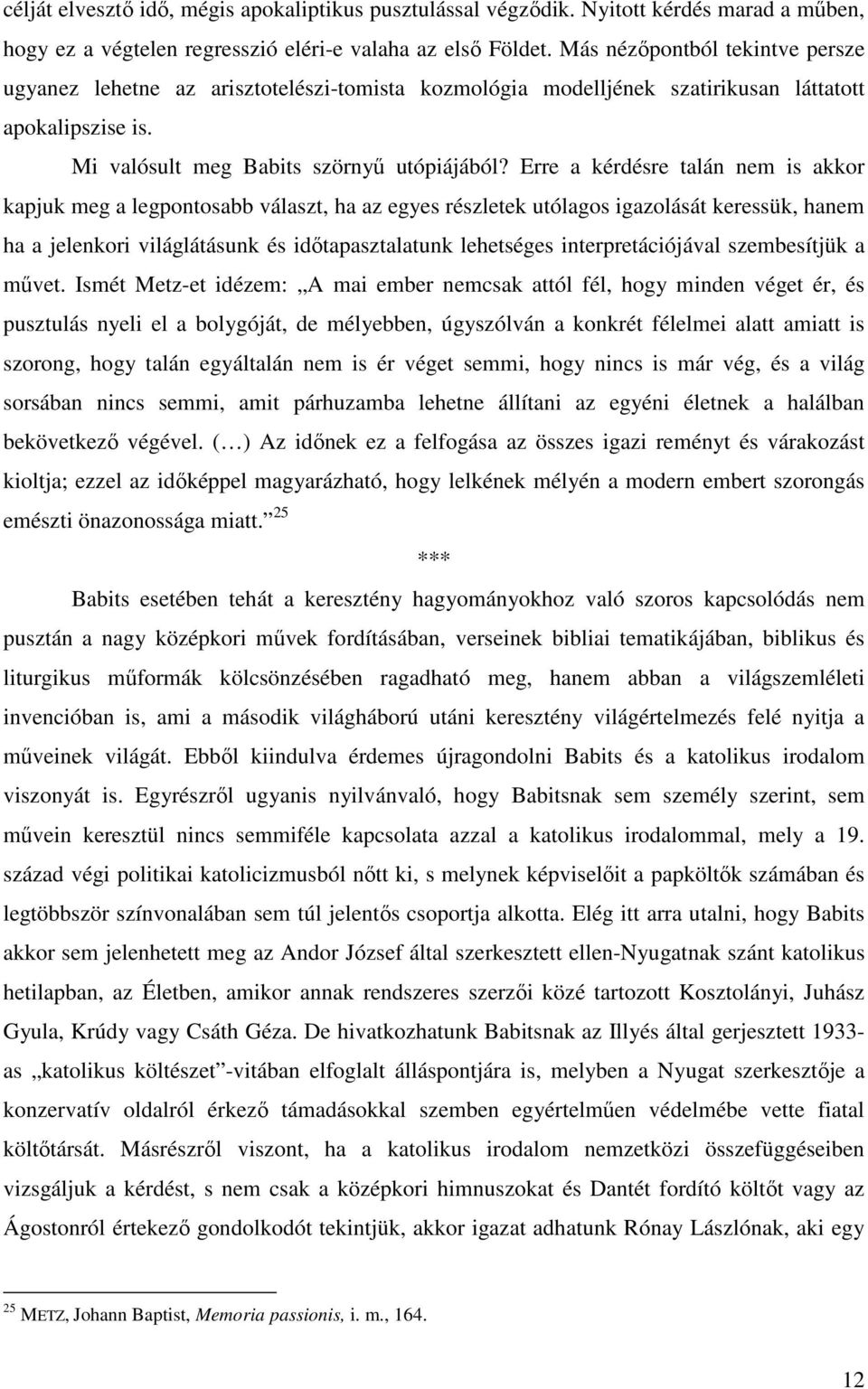 Erre a kérdésre talán nem is akkor kapjuk meg a legpontosabb választ, ha az egyes részletek utólagos igazolását keressük, hanem ha a jelenkori világlátásunk és idıtapasztalatunk lehetséges