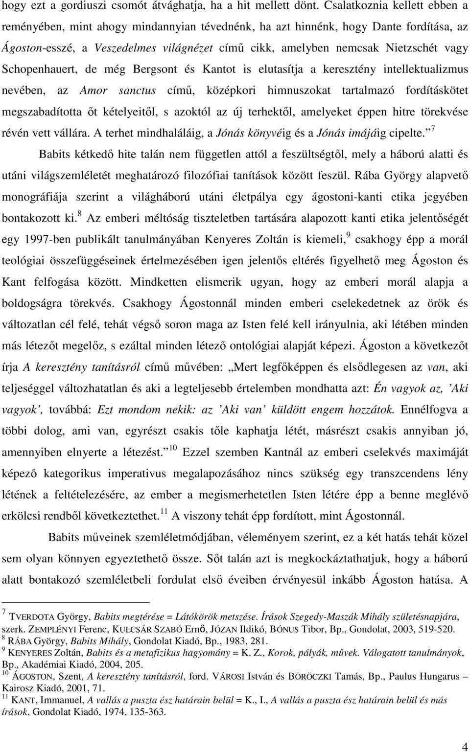 Schopenhauert, de még Bergsont és Kantot is elutasítja a keresztény intellektualizmus nevében, az Amor sanctus címő, középkori himnuszokat tartalmazó fordításkötet megszabadította ıt kételyeitıl, s