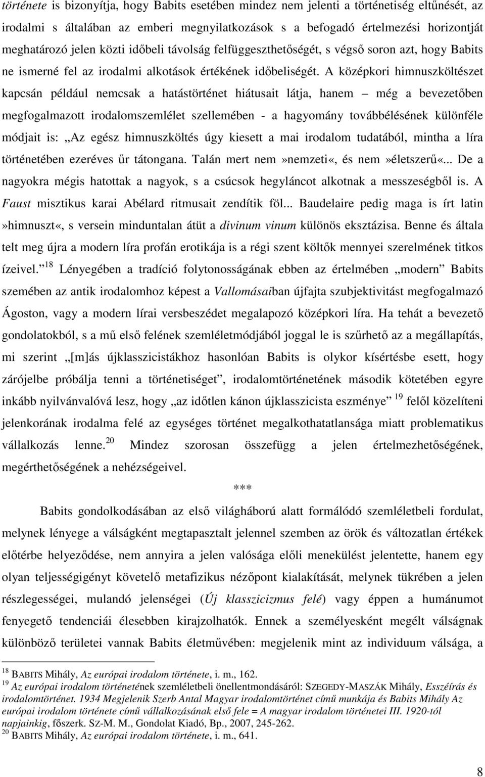 A középkori himnuszköltészet kapcsán például nemcsak a hatástörténet hiátusait látja, hanem még a bevezetıben megfogalmazott irodalomszemlélet szellemében - a hagyomány továbbélésének különféle