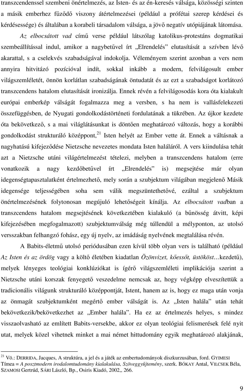 Az elbocsátott vad címő verse például látszólag katolikus-protestáns dogmatikai szembeállítással indul, amikor a nagybetővel írt Elrendelés elutasítását a szívben lévı akarattal, s a cselekvés