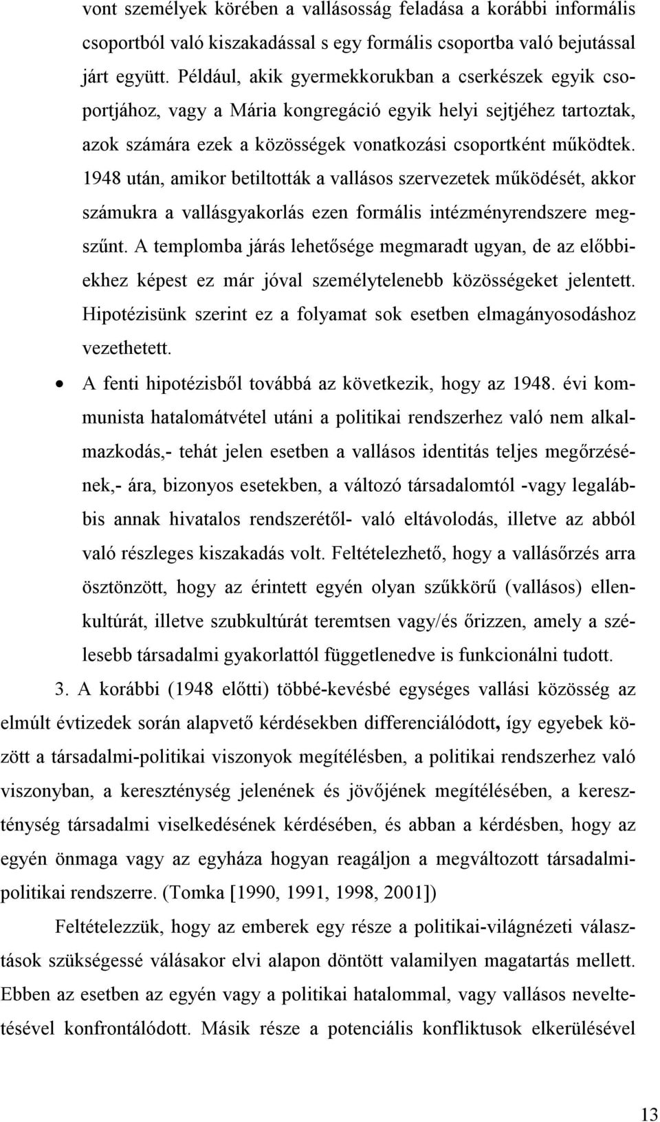 1948 után, amikor betiltották a vallásos szervezetek működését, akkor számukra a vallásgyakorlás ezen formális intézményrendszere megszűnt.