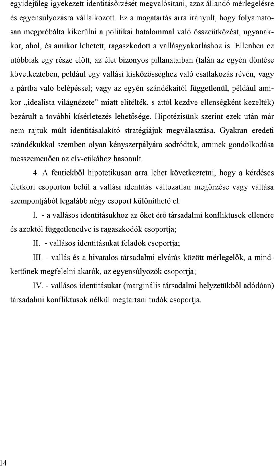 Ellenben ez utóbbiak egy része előtt, az élet bizonyos pillanataiban (talán az egyén döntése következtében, például egy vallási kisközösséghez való csatlakozás révén, vagy a pártba való belépéssel;